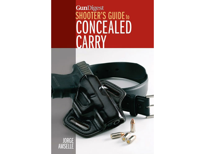 Gun Digest Shooter's Guide to Concealed Carry, concealed carry, gun digest concealed carry, jorge amselle concealed carry